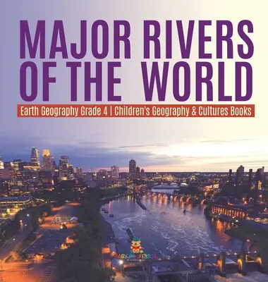 Die großen Flüsse der Welt - Geografie der Erde Klasse 4 - Geografie- und Kulturbücher für Kinder - Major Rivers of the World - Earth Geography Grade 4 - Children's Geography & Cultures Books