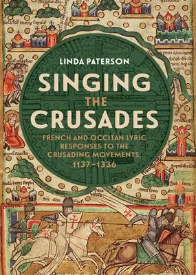 Die Kreuzzüge besingen: Französische und okzitanische Lyrik als Antwort auf die Kreuzzüge, 1137-1336 - Singing the Crusades: French and Occitan Lyric Responses to the Crusading Movements, 1137-1336