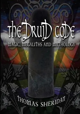 Der Druiden-Kodex: Magie, Megalithen und Mythologie - The Druid Code: Magic, Megaliths and Mythology