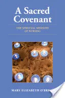 Ein heiliger Bund: Der spirituelle Dienst der Krankenpflege: Der spirituelle Dienst der Krankenpflege - A Sacred Covenant: The Spiritual Ministry of Nursing: The Spiritual Ministry of Nursing