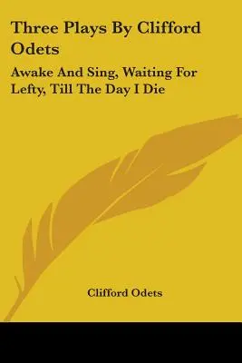 Drei Theaterstücke von Clifford Odets: Awake And Sing, Waiting For Lefty, Till The Day I Die - Three Plays By Clifford Odets: Awake And Sing, Waiting For Lefty, Till The Day I Die