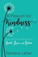 Eine Leidenschaft für Freundlichkeit: Damit die Welt ein besserer Ort zum Führen, Lieben und Lernen wird - A Passion for Kindness: Making the World a Better Place to Lead, Love, and Learn