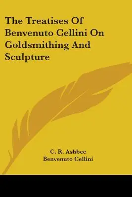 Die Abhandlungen von Benvenuto Cellini über Goldschmiedekunst und Bildhauerei - The Treatises of Benvenuto Cellini on Goldsmithing and Sculpture