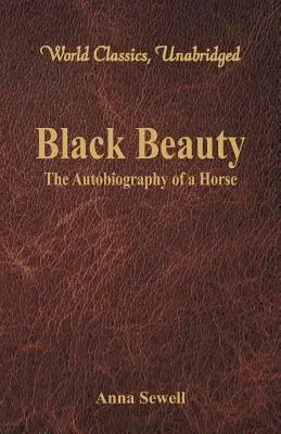 Black Beauty - Die Autobiographie eines Pferdes (Weltklassiker, ungekürzt) - Black Beauty - The Autobiography of a Horse (World Classics, Unabridged)