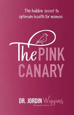 Der rosa Kanarienvogel: Das verborgene Geheimnis optimaler Gesundheit für Frauen - The Pink Canary: The Hidden Secret to Optimum Health for Women