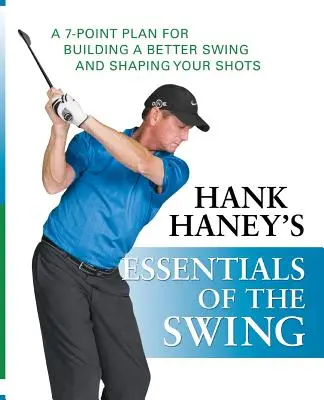 Hank Haney's Essentials of the Swing: Ein 7-Punkte-Plan für den Aufbau eines besseren Schwungs und die Gestaltung Ihrer Schläge - Hank Haney's Essentials of the Swing: A 7-Point Plan for Building a Better Swing and Shaping Your Shots