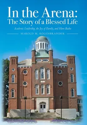 In der Arena: Die Geschichte eines gesegneten Lebens: Akademische Führung, die Freude an der Familie und der Amateurfunk - In the Arena: The Story of a Blessed Life: Academic Leadership, the Joy of Family, and Ham Radio