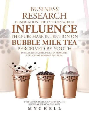 Business Research Dissertation die Faktoren, die Einfluss auf die Kaufabsicht auf Bubble Milk Tea von Jugendlichen in selektiven Bubble Milk Tea B wahrgenommen - Business Research Dissertation the Factors Which Influence the Purchase Intention on Bubble Milk Tea Perceived by Youth in Selective Bubble Milk Tea B