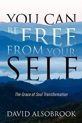 Du kannst dich von deinem Selbst befreien: Die Gnade der Seelentransformation - You Can Be Free from Your Self: The Grace of Soul Transformation