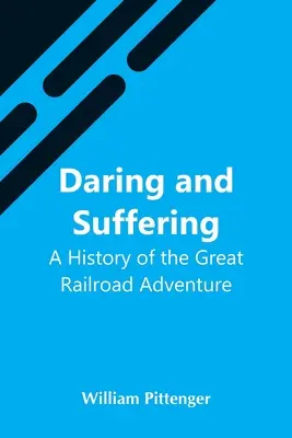 Wagnis und Leid: Eine Geschichte des großen Eisenbahnabenteuers - Daring And Suffering: A History Of The Great Railroad Adventure