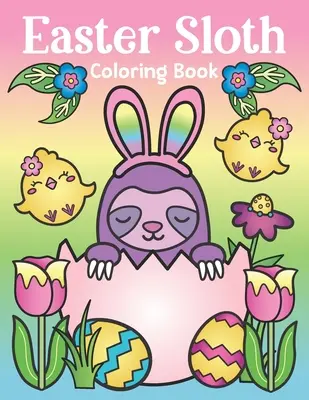 Ostern Faultier Malbuch: von Osterhasen Faultiere, niedliche Ostereier, und Frühling Faultier Zitate - Sloth Osterkorb Stuffer für Kinder und Erwachsene - Easter Sloth Coloring Book: of Easter Bunny Sloths, Cute Easter Eggs, and Spring Sloth Quotes - Sloth Easter Basket Stuffer for Kids and Adults