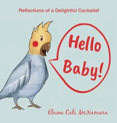 Hallo Baby!: Reflexionen eines entzückenden Nymphensittichs - Hello Baby!: Reflections of a Delightful Cockatiel