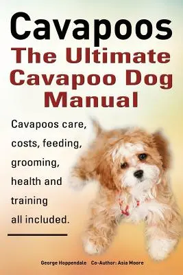 Cavapoos: Das ultimative Cavapoohandbuch: Cavapoos Pflege, Kosten, Fütterung, Pflege, Gesundheit und Training - Cavapoos: The Ultimate Cavapoo Dog Manual: Cavapoos Care, Costs, Feeding, Grooming, Health and Training