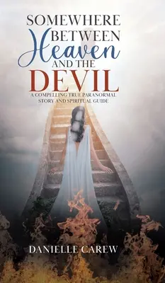 Irgendwo zwischen Himmel und Teufel: Eine fesselnde wahre paranormale Geschichte und spiritueller Leitfaden - Somewhere Between Heaven and the Devil: A Compelling True Paranormal Story and Spiritual Guide