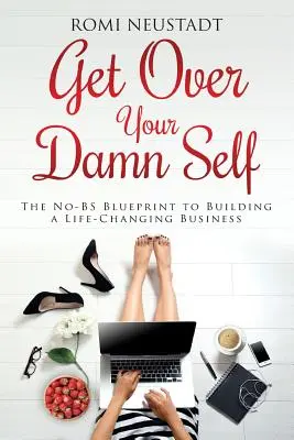 Get Over Your Damn Self: Der No-BS Blueprint zum Aufbau eines lebensverändernden Geschäfts - Get Over Your Damn Self: The No-BS Blueprint to Building A Life-Changing Business