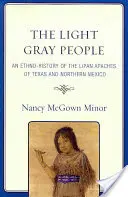 Das hellgraue Volk: Eine Ethnogeschichte der Lipan-Apachen von Texas und Nordmexiko - The Light Gray People: An Ethno-History of the Lipan Apaches of Texas and Northern Mexico