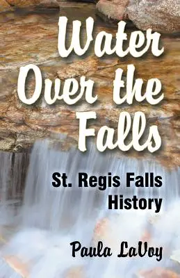 Wasser über den Wasserfällen: Die Geschichte der St. Regis Falls - Water Over the Falls: St. Regis Falls History
