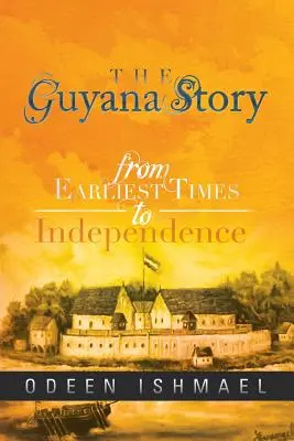 Die Geschichte Guyanas: Von den Anfängen bis zur Unabhängigkeit - The Guyana Story: From Earliest Times to Independence