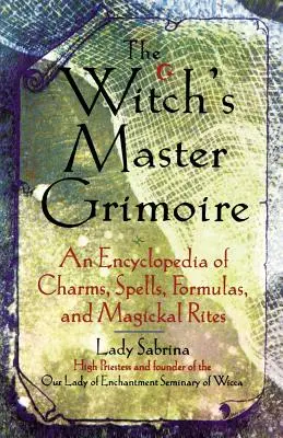 Witch's Master Grimoire: Eine Enzyklopädie der Zaubersprüche, Zaubersprüche, Formeln und magischen Riten - Witch's Master Grimoire: An Encyclopaedia of Charms, Spells, Formulas and Magical Rites