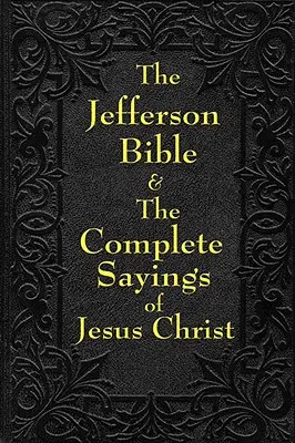 Jefferson Bibel & die vollständigen Sprüche von Jesus Christus - Jefferson Bible & the Complete Sayings of Jesus Christ