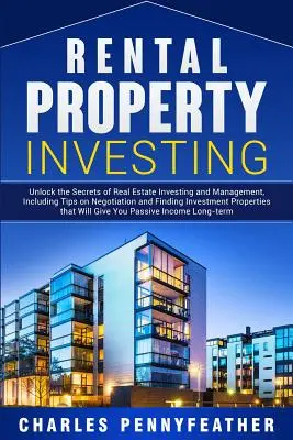 Investition in Mietimmobilien: Entschlüsseln Sie die Geheimnisse der Immobilieninvestition und -verwaltung, einschließlich Tipps zum Verhandeln und Finden von Investitionsobjekten - Rental Property Investing: Unlock the Secrets of Real Estate Investing and Management, Including Tips on Negotiation and Finding Investment Prope