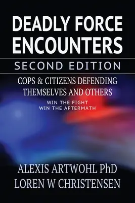 Deadly Force Encounters, Zweite Ausgabe: Polizisten und Bürger, die sich selbst und andere verteidigen - Deadly Force Encounters, Second Edition: Cops and Citizens Defending Themselves and Others