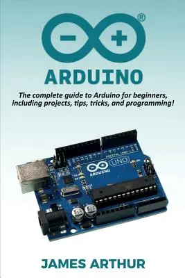 Arduino: Der komplette Leitfaden zu Arduino für Anfänger, einschließlich Projekten, Tipps, Tricks und Programmierung! - Arduino: The complete guide to Arduino for beginners, including projects, tips, tricks, and programming!