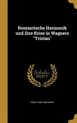 Romantische Harmonik Und Ihre Krise in Wagners Tristan