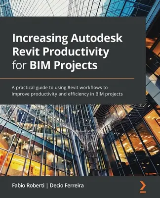 Steigerung der Autodesk Revit-Produktivität für BIM-Projekte: Ein praktischer Leitfaden zur Verwendung von Revit-Workflows zur Verbesserung der Produktivität und Effizienz in BIM-Projekten - Increasing Autodesk Revit Productivity for BIM Projects: A practical guide to using Revit workflows to improve productivity and efficiency in BIM proj