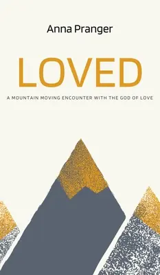 Geliebt: Eine berührende Begegnung mit dem Gott der Liebe - Loved: A Mountain-Moving Encounter with the God of Love