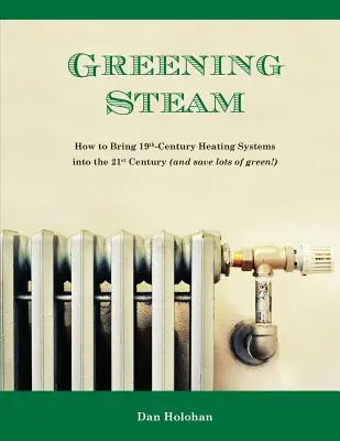 Grüner Dampf: Wie man Heizungssysteme aus dem 19. Jahrhundert ins 21. Jahrhundert bringt (und eine Menge Geld spart!) - Greening Steam: How to Bring 19th-Century Heating Systems into the 21st Century (and save lots of green!)
