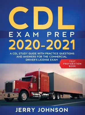 CDL Prüfungsvorbereitung 2020-2021: Ein CDL-Studienleitfaden mit Übungsfragen und -antworten für die Prüfung zum gewerblichen Führerschein - CDL Exam Prep 2020-2021: A CDL Study Guide with Practice Questions and Answers for the Commercial Driver's License Exam