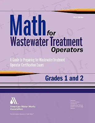 Mathematik für Kläranlagenbetreiber Grad 1 & 2: Übungsaufgaben zur Vorbereitung auf die Zertifizierungsprüfungen für Kläranlagenbetreiber - Math for Wastewater Treatment Operators Grades 1 & 2: Practice Problems to Prepare for Wastewater Treatment Operator Certification Exams