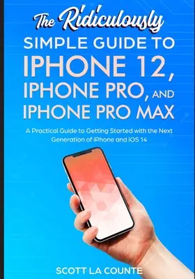 Der verblüffend einfache Leitfaden für iPhone 12, iPhone Pro und iPhone Pro Max: Ein praktischer Leitfaden für den Einstieg in die nächste Generation von iPhone und - The Ridiculously Simple Guide To iPhone 12, iPhone Pro, and iPhone Pro Max: A Practical Guide To Getting Started With the Next Generation of iPhone an