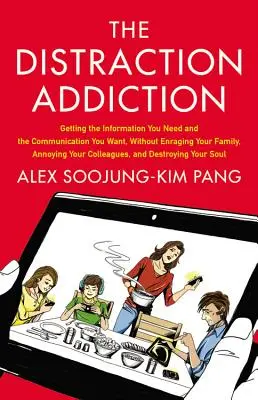 Ablenkungssucht: Wie Sie die Informationen bekommen, die Sie brauchen, und die Kommunikation, die Sie wollen, ohne Ihre Familie zu verärgern oder Ihren Kollegen zu nerven - Distraction Addiction: Getting the Information You Need and the Communication You Want, Without Enraging Your Family, Annoying Your Colleague