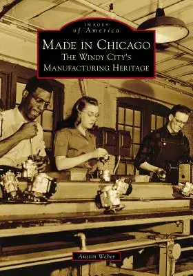 Hergestellt in Chicago: Das industrielle Erbe der Windy City - Made in Chicago: The Windy City's Manufacturing Heritage