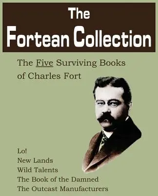 Die forteanische Sammlung: Die fünf überlebenden Bücher von Charles Fort - The Fortean Collection: The Five Surviving Books of Charles Fort