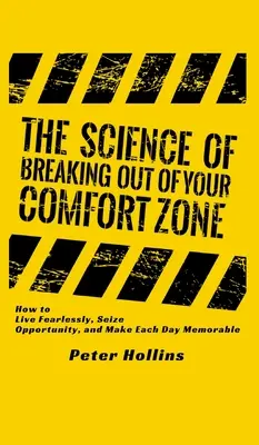 Die Wissenschaft des Ausbrechens aus der Komfortzone: Wie man furchtlos lebt, Chancen ergreift und jeden Tag unvergesslich macht - The Science of Breaking Out of Your Comfort Zone: How to Live Fearlessly, Seize Opportunity, and Make Each Day Memorable