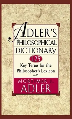 Adlers Philosophisches Wörterbuch: 125 Schlüsselbegriffe für das Lexikon des Philosophen - Adler's Philosophical Dictionary: 125 Key Terms for the Philosopher's Lexicon