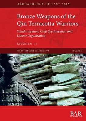 Bronzewaffen der Qin-Terrakotta-Krieger: Standardisierung, handwerkliche Spezialisierung und Arbeitsorganisation - Bronze Weapons of the Qin Terracotta Warriors: Standardisation, craft specialisation and labour organisation