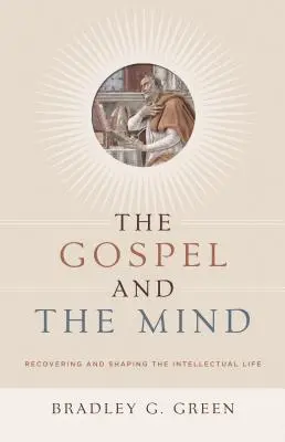 Das Evangelium und der Verstand: Das intellektuelle Leben wiedergewinnen und gestalten - Gospel and the Mind: Recovering and Shaping the Intellectual Life