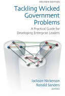 Schlimme Regierungsprobleme angehen: Ein praktischer Leitfaden für die Entwicklung von Unternehmensleitern - Tackling Wicked Government Problems: A Practical Guide for Developing Enterprise Leaders