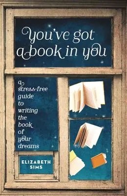 Du hast ein Buch in dir: Eine stressfreie Anleitung zum Schreiben des Buches deiner Träume - You've Got a Book in You: A Stress-Free Guide to Writing the Book of Your Dreams