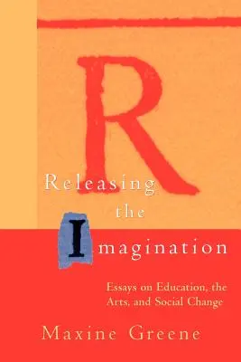 Die Phantasie freisetzen: Essays über Bildung, Kunst und sozialen Wandel - Releasing the Imagination: Essays on Education, the Arts, and Social Change