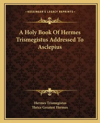 Ein heiliges Buch des Hermes Trismegistus, gerichtet an Asklepios - A Holy Book Of Hermes Trismegistus Addressed To Asclepius