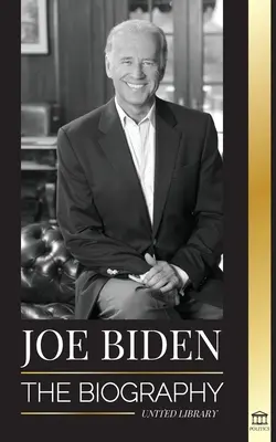 Joe Biden: Die Biografie - Das Leben des 46. Präsidenten voller Hoffnung, Not, Weisheit und Zielstrebigkeit - Joe Biden: The biography - The 46th President's Life of Hope, Hardship, Wisdom, and Purpose