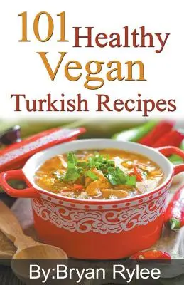 101 Gesunde vegane türkische Rezepte - 101 Healthy Vegan Turkish Recipes