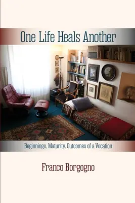 Ein Leben heilt das andere: Anfänge, Reifung, Ergebnisse einer Berufung: Anfänge, - One Life Heals Another: Beginnings, Maturity, Outcomes of a Vocation: Beginnings,