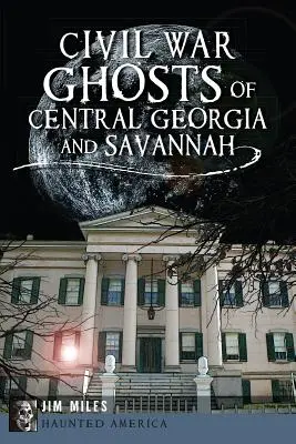Bürgerkriegsgespenster in Zentralgeorgien und Savannah - Civil War Ghosts of Central Georgia and Savannah