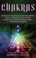 Chakren: Die Geheimnisse der Heilung durch Chakra-Meditation, Mantras, Kundalini Yoga-Übungen und Reiki, einschließlich Ti - Chakras: Unlocking the Secrets of Healing Through Chakra Meditation, Mantras, Kundalini Yoga Exercises, and Reiki, Including Ti